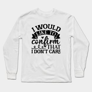 I Would Like To Confirm That I Don't Care Shirt, Funny Sarcastic Quote Shirt, Funny Quote Shirt, Sarcastic Saying Shirt, Cute Trendy Shirt Long Sleeve T-Shirt